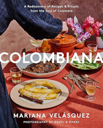 Colombiana: A Rediscovery of Recipes and Rituals from the Soul of Colombia